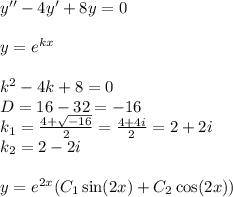 y'' - 4y' + 8y = 0 \\ \\ y = {e}^{kx} \\ \\ k {}^{2} - 4k + 8 = 0 \\ D = 16 - 32 = - 16 \\ k_1 = \frac{4 + \sqrt{ - 16} }{2} = \frac{4 + 4i}{2} = 2 + 2 i \\ k_2 = 2 - 2i \\ \\ y = {e}^{2x} (C_1 \sin(2x) + C_2 \cos(2x) )