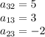 a_{32} = 5\\a_{13} = 3\\a_{23}=-2