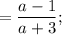 =\dfrac{a-1}{a+3};