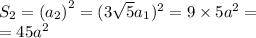 S_2 = {(a_2)}^{2} = (3 \sqrt{5} a_1) {}^{2} = 9 \times 5 {a}^{2} = \\ = 45a {}^{2}