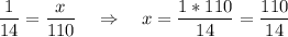 \displaystyle \frac{1}{14} =\frac{x}{110} \quad \Rightarrow \quad x= \frac{1*110}{14} =\frac{110}{14}