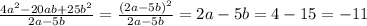 \frac{4a^2-20ab+25b^2}{2a-5b}=\frac{(2a-5b)^2}{2a-5b}=2a-5b=4-15=-11