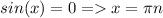 sin(x) = 0=x = \pi n