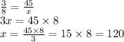 \frac{3}{8} = \frac{45}{x} \\ 3x = 45 \times 8 \\ x = \frac{45 \times 8}{3} = 15 \times 8 = 120