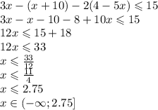 3x - (x + 10) - 2(4 - 5x) \leqslant 15 \\ 3x - x - 10 - 8 + 10x \leqslant 15 \\ 12x \leqslant 15 + 18 \\ 12x \leqslant 33 \\ x \leqslant \frac{33}{12} \\ x \leqslant \frac{11}{4} \\ x \leqslant 2.75 \\ x\in( - \infty; 2.75]