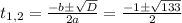 t_{1,2} = \frac{ - b \pm \sqrt{D} }{2a} = \frac{ - 1 \pm \sqrt{133} }{2}