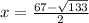 x=\frac{67 - \sqrt{133} }{2}