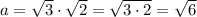 a = \sqrt{3} \cdot \sqrt{2} = \sqrt{{3} \cdot {2} } = \sqrt{6}