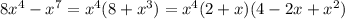 8 {x}^{4} - {x}^{7} = {x}^{4} (8 + {x}^{3} ) = {x}^{4} (2 + x)(4 - 2x + {x}^{2} )