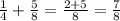 \frac{1}{4} + \frac{5}{8} = \frac{2 + 5}{8} = \frac{7}{8}