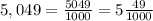 5,049 = \frac{5049}{1000} = 5 \frac{49}{1000}