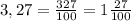 3,27 = \frac{327}{100} =1\frac{27}{100}