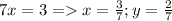 7x=3 = x=\frac{3}{7} ;y=\frac{2}{7}