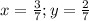 x=\frac{3}{7} ;y=\frac{2}{7}