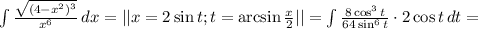 \int\frac{\sqrt{(4-x^2)^3}}{x^6}\, dx=||x=2\sin t; t=\arcsin\frac{x}{2}}||=\int\frac{8\cos^3 t}{64\sin^6 t}\cdot 2\cos t\, dt=