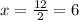 x = \frac{12}{2} = 6