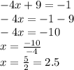 - 4x + 9 = - 1 \\ - 4x = - 1 - 9 \\ - 4x = - 10 \\ x = \frac{ - 10}{ - 4} \\ x = \frac{5 }{2} = 2.5