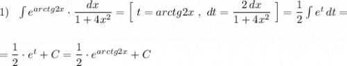 1)\ \ \int e^{arctg2x}\cdot \dfrac{dx}{1+4x^2}=\Big[\ t=arctg2x\ ,\ dt=\dfrac{2\, dx}{1+4x^2}\ \Big]=\dfrac{1}{2}\int e^{t}\, dt=\\\\\\=\dfrac{1}{2}\cdot e^{t}+C=\dfrac{1}{2}\cdot e^{arctg2x}+C