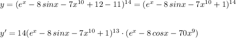 y=(e^{x}-8\, sinx-7x^{10}+12-11)^{14}=(e^{x}-8\, sinx-7x^{10}+1)^{14}\\\\\\y'=14(e^{x}-8\, sinx-7x^{10}+1)^{13}\cdot (e^{x}-8\, cosx-70x^9)