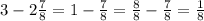 3 - 2\frac{7}{8} = 1 - \frac{7}{8} = \frac{8}{8} - \frac{7}{8} = \frac{1}{8}