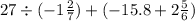 27 \div ( - 1 \frac{2}{7} ) + ( - 15.8 + 2 \frac{5}{6} )