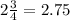 2 \frac{3}{4} = 2.75