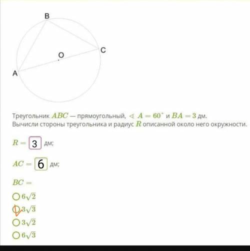 Треугольник ABC — прямоугольный, ∢ A=60° и BA= 3 дм. Вычисли стороны треугольника и радиус R описанн