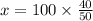 x = 100 \times \frac{40}{50}