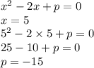 {x}^{2} - 2x + p = 0 \\ x = 5 \\ {5}^{2} - 2 \times 5 + p = 0 \\ 25 - 10 + p = 0 \\ p = - 15