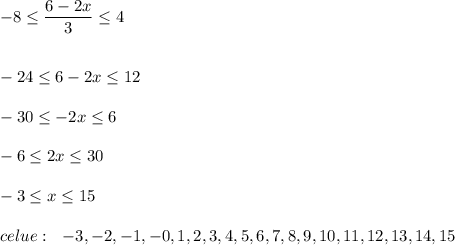 -8\leq \dfrac{6-2x}{3}\leq 4\\\\\\-24\leq 6-2x\leq 12\\\\-30\leq -2x\leq 6\\\\-6\leq 2x\leq 30\\\\-3\leq x\leq 15\\\\celue:\ \ -3,-2,-1,-0,1,2,3,4,5,6,7,8,9,10,11,12,13,14,15