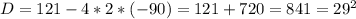 D=121-4*2*(-90)=121+720=841=29^2