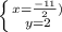 \left \{ {{x=\frac{-11}{2} )} \atop {y=2}} \right.