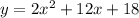 y = 2x^{2} +12x + 18