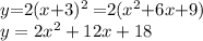 y {= }2(x{+}3)^2 \: { = }2 ({x}^{2} {+ }6x {+} 9) \\ y = 2 {x}^{2} + 12x + 18 \: \: \: \: \: \: \: \: \: \: \: