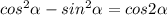 cos^{2}\alpha-sin^{2}\alpha=cos2\alpha