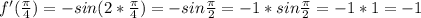 f'(\frac{\pi}{4})=-sin(2*\frac{\pi}{4})=-sin\frac{\pi}{2}=-1*sin\frac{\pi}{2}=-1*1=-1