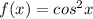 f(x)=cos^{2}x