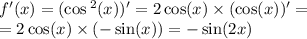 f'(x) = ( \cos {}^{2} (x)) ' = 2 \cos(x) \times (\cos(x) ) '= \\ = 2 \cos(x) \times ( - \sin(x)) = - \sin(2x)