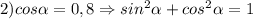 2) cos\alpha=0,8 \Rightarrow sin^{2}\alpha+cos^{2}\alpha=1