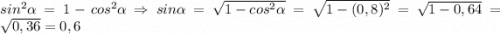 sin^{2}\alpha=1-cos^{2}\alpha \Rightarrow sin\alpha = \sqrt{1-cos^{2}\alpha} = \sqrt{1-(0,8)^{2}}=\sqrt{1-0,64}=\sqrt{0,36}=0,6