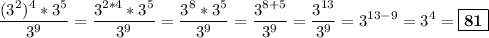 \displaystyle \frac{(3^2)^4*3^5}{3^9} =\frac{3^{2*4}*3^5}{3^9} =\frac{3^8*3^5}{3^9} =\frac{3^{8+5}}{3^9} =\frac{3^{13}}{3^9} =3^{13-9}=3^4=\boxed{\bf 81}