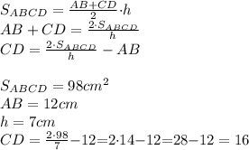 S_{ABCD} = \frac{AB + CD}{2}{\cdot}h \\ {AB + CD} = \frac{2 {\cdot}S_{ABCD}}{h} \\ {CD} = \frac{2 {\cdot}S_{ABCD}}{h} - AB \\ \\S_{ABCD} = 98 cm^2\\AB = 12 cm \\ h = 7 cm \\ {CD} = \frac{2 {\cdot}98}{7} { - }12 {= } {2{\cdot}14} {-} 12{ =} 28{ -} 12 = 16