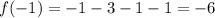 f( - 1) = - 1 - 3 - 1 - 1 = - 6