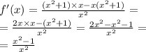 f'(x) = \frac{( {x}^{2} + 1) \times x - x( {x}^{2} + 1) }{ {x}^{2} } = \\ = \frac{2x \times x - (x {}^{2} + 1)}{ {x}^{2} } = \frac{2 {x}^{2} - {x}^{2} - 1 }{ {x}^{2} } = \\ = \frac{ {x}^{2} - 1}{ {x}^{2} }