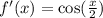 f'(x) = \cos( \frac{x}{2} ) \\