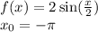 f(x) = 2 \sin( \frac{x}{2} ) \\ x_0 = - \pi