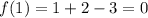 f(1) = 1 + 2 - 3 = 0