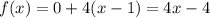 f(x) = 0 + 4(x - 1) = 4x - 4