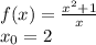 f(x) = \frac{ {x}^{2} + 1 }{x} \\ x_0 = 2