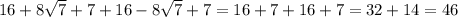 16 + 8 \sqrt{7} + 7 + 16 - 8 \sqrt{7} + 7 = 16 + 7 + 16 + 7 = 32 + 14 = 46